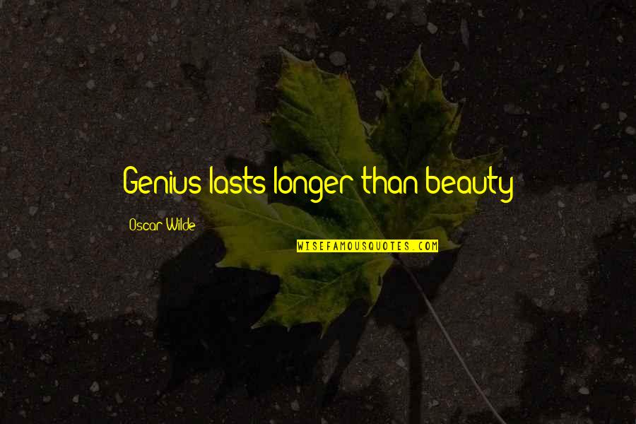 Consumer Confidence Quotes By Oscar Wilde: Genius lasts longer than beauty Consumer Confidence Quotes By Oscar Wilde: Genius lasts longer than beauty