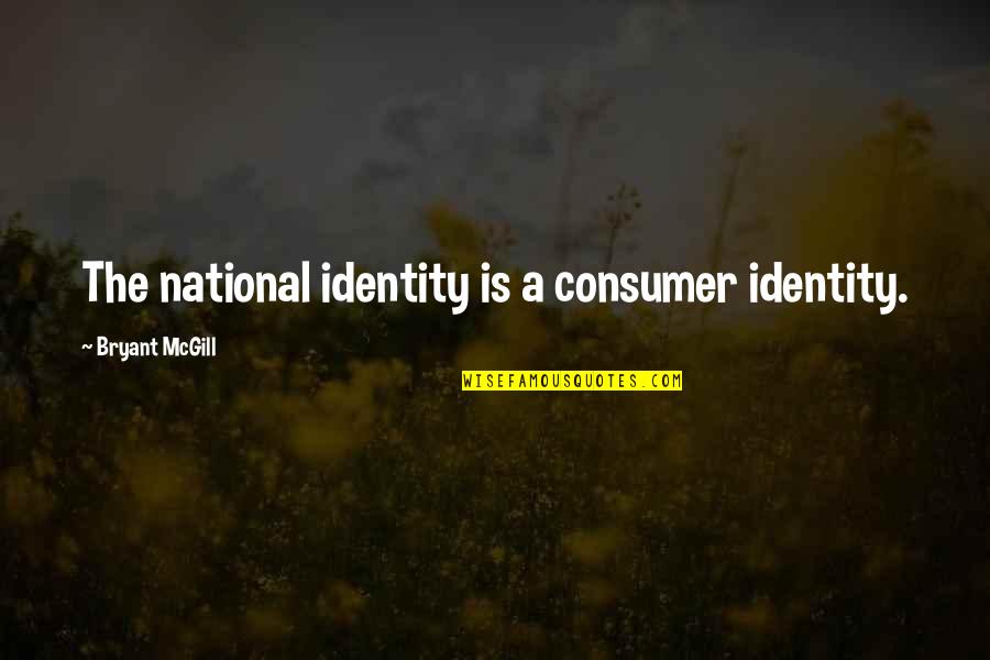 Consumer Culture Quotes By Bryant McGill: The national identity is a consumer identity.