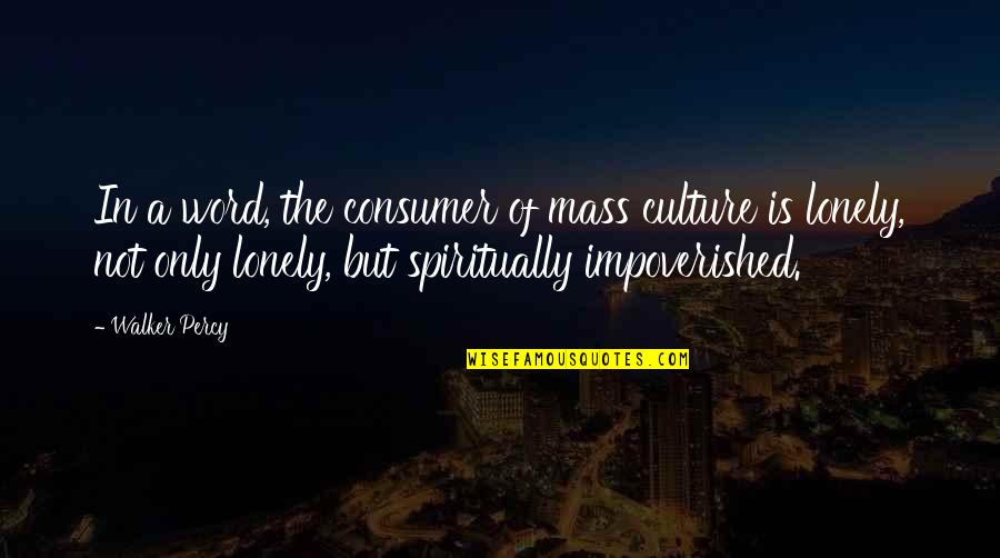 Consumer Culture Quotes By Walker Percy: In a word, the consumer of mass culture