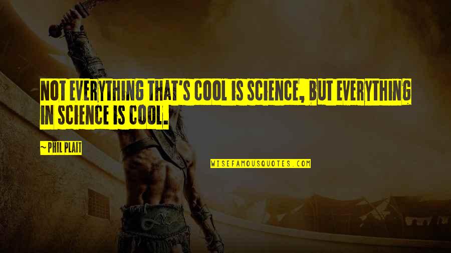 Consumer Engagement Quotes By Phil Plait: Not everything that's cool is science, but everything