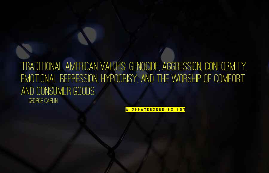 Consumer Goods Quotes By George Carlin: Traditional American values: Genocide, aggression, conformity, emotional repression,