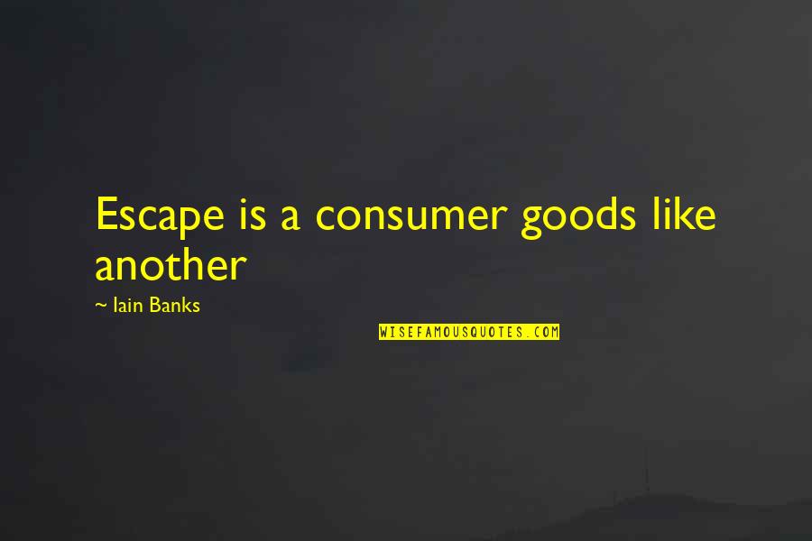 Consumer Goods Quotes By Iain Banks: Escape is a consumer goods like another