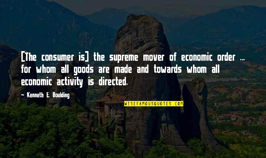 Consumer Goods Quotes By Kenneth E. Boulding: [The consumer is] the supreme mover of economic