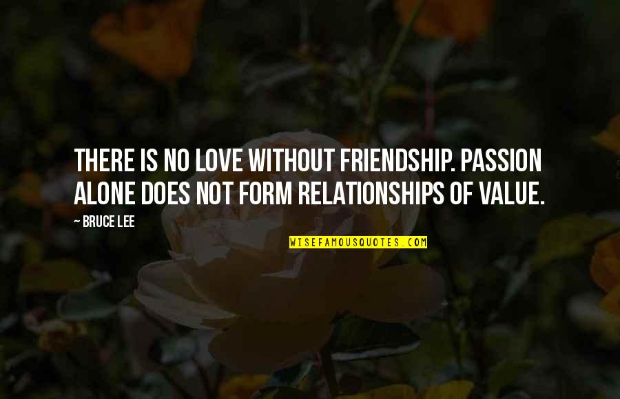 Consumer Health Education Quotes By Bruce Lee: There is no love without friendship. Passion alone