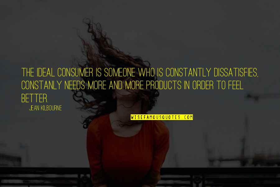 Consumer Products Quotes By Jean Kilbourne: The Ideal Consumer is someone who is constantly Consumer Products Quotes By Jean Kilbourne: The Ideal Consumer is someone who is constantly
