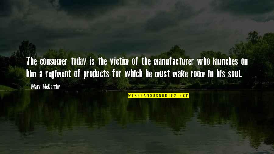 Consumer Products Quotes By Mary McCarthy: The consumer today is the victim of the Consumer Products Quotes By Mary McCarthy: The consumer today is the victim of the