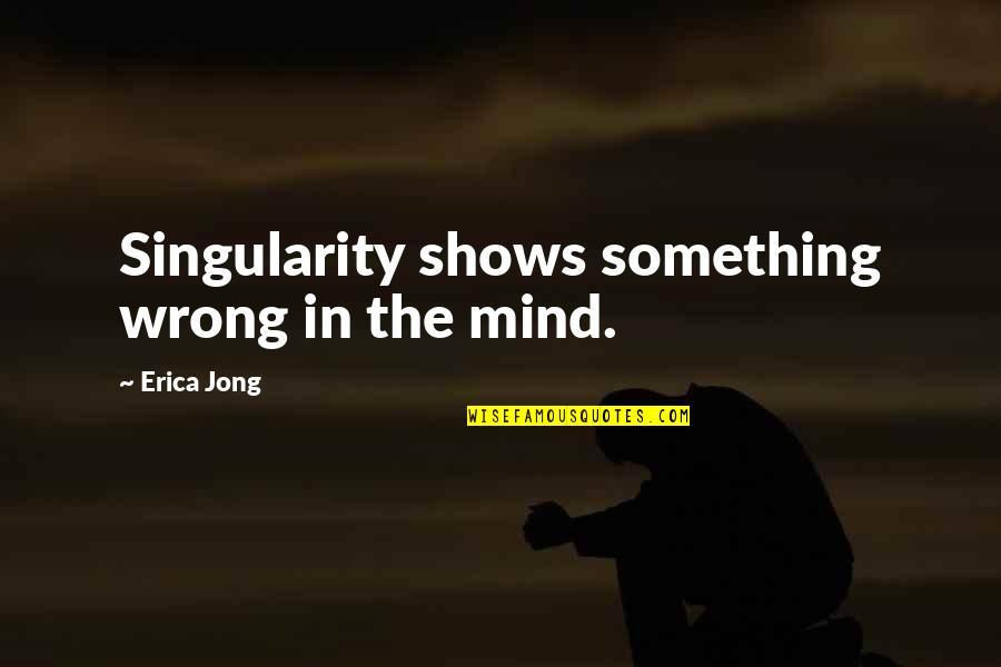 Consumer Revolt Quotes By Erica Jong: Singularity shows something wrong in the mind.
