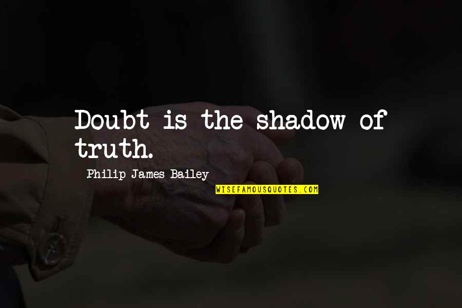 Consumer Rights In India Quotes By Philip James Bailey: Doubt is the shadow of truth.