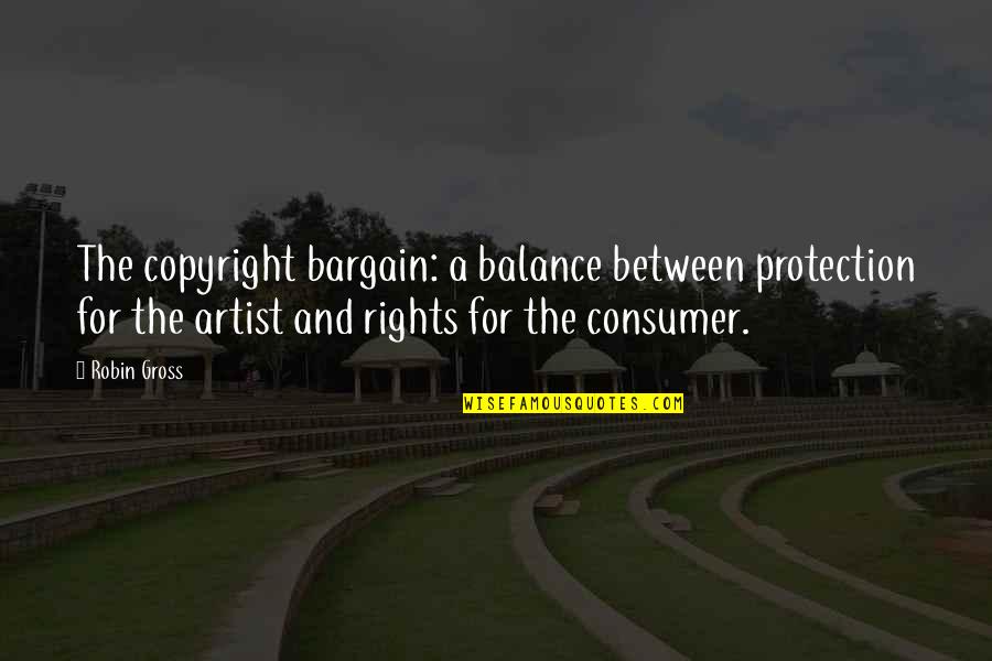 Consumer Rights Quotes By Robin Gross: The copyright bargain: a balance between protection for