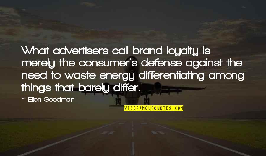 Consumer Waste Quotes By Ellen Goodman: What advertisers call brand loyalty is merely the