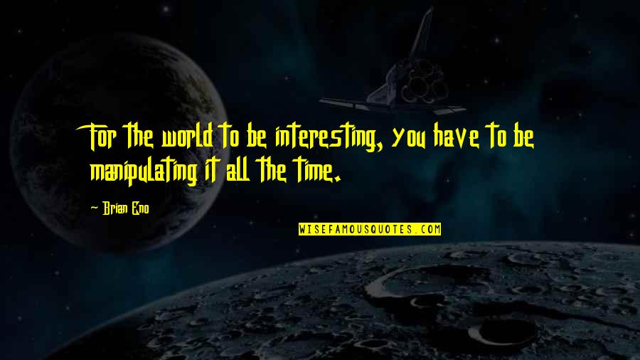 Consumeren Betekenis Quotes By Brian Eno: For the world to be interesting, you have