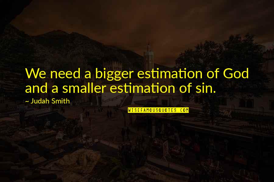 Consumeren Betekenis Quotes By Judah Smith: We need a bigger estimation of God and