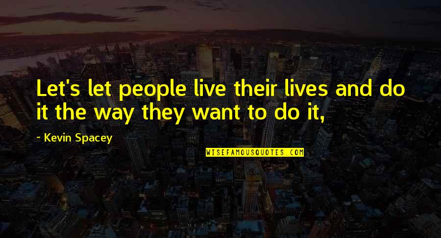 Consumerener Quotes By Kevin Spacey: Let's let people live their lives and do