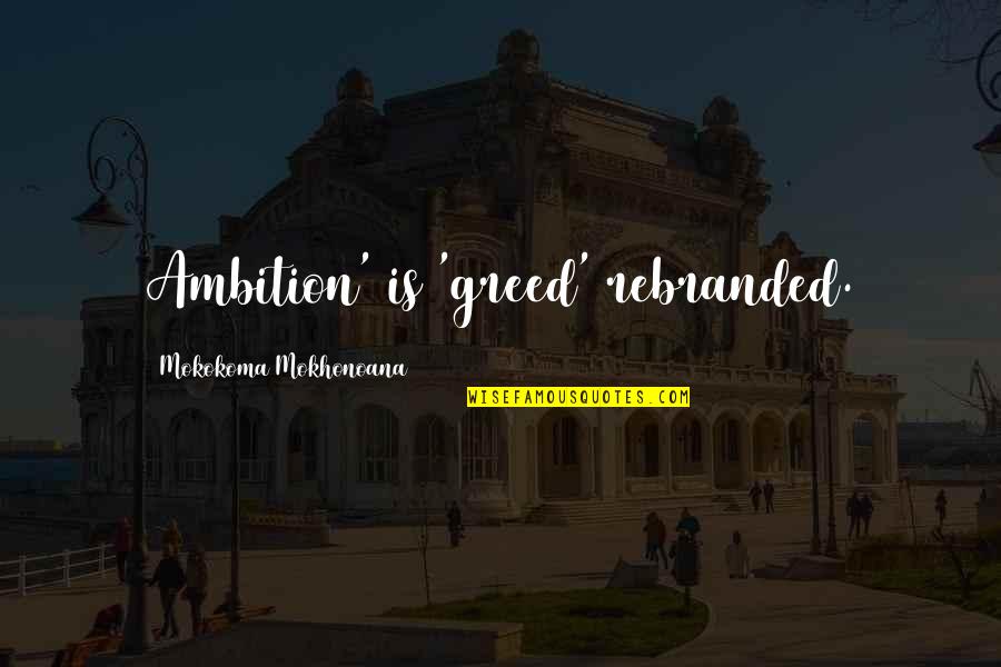 Consumerism And Greed Quotes By Mokokoma Mokhonoana: Ambition' is 'greed' rebranded.