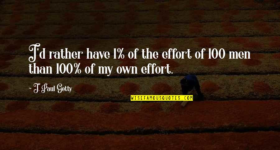 Consumerism And Money Quotes By J. Paul Getty: I'd rather have 1% of the effort of