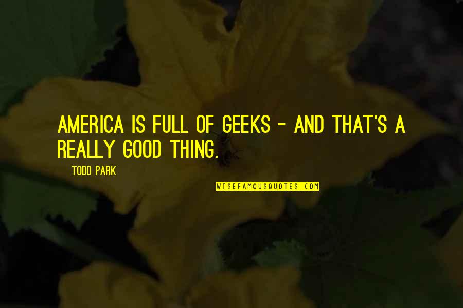 Consumerism And Money Quotes By Todd Park: America is full of geeks - and that's