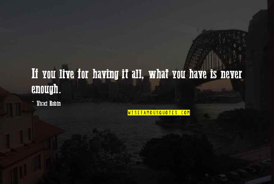 Consumerism And Money Quotes By Vicki Robin: If you live for having it all, what