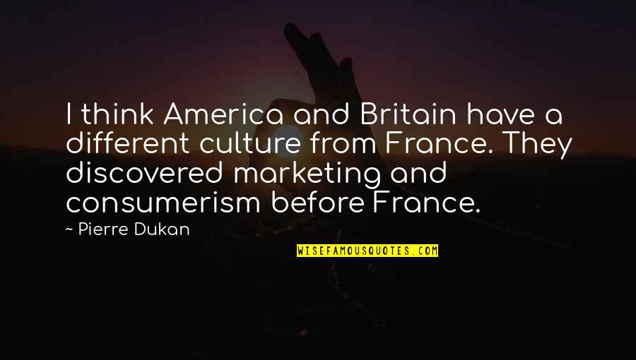 Consumerism In America Quotes By Pierre Dukan: I think America and Britain have a different Consumerism In America Quotes By Pierre Dukan: I think America and Britain have a different