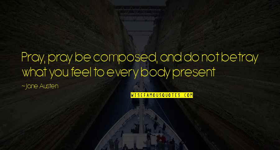 Consumerism In Brave New World Quotes By Jane Austen: Pray, pray be composed, and do not betray