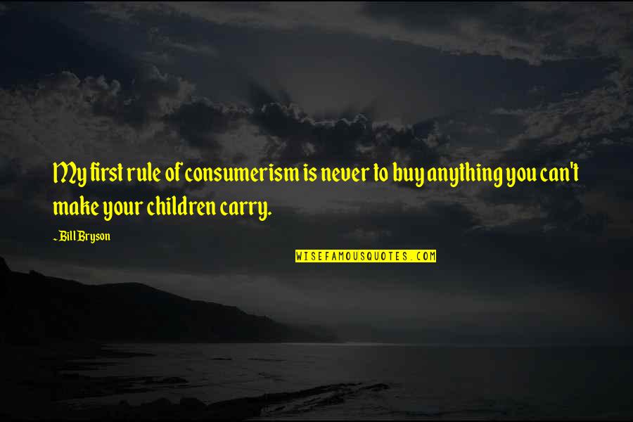 Consumerism Quotes By Bill Bryson: My first rule of consumerism is never to