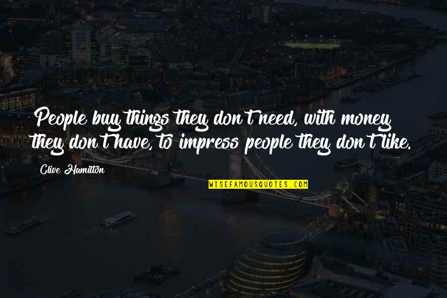 Consumerism Quotes By Clive Hamilton: People buy things they don't need, with money
