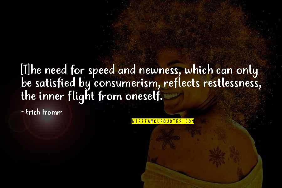 Consumerism Quotes By Erich Fromm: [T]he need for speed and newness, which can
