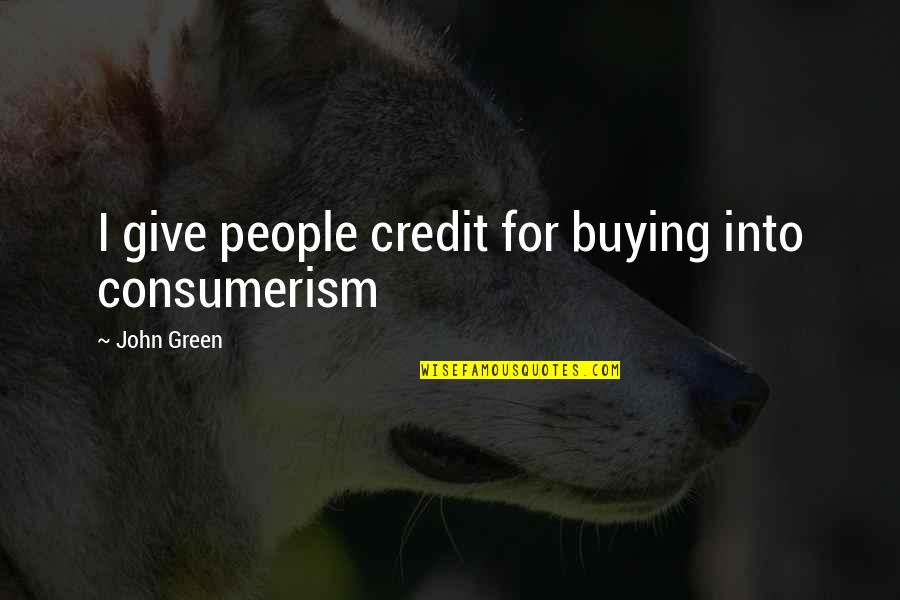 Consumerism Quotes By John Green: I give people credit for buying into consumerism