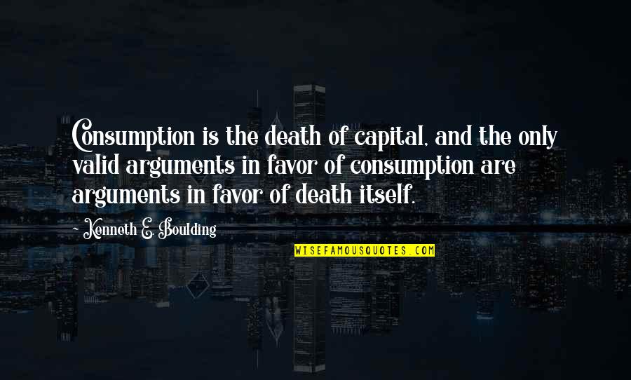 Consumerism Quotes By Kenneth E. Boulding: Consumption is the death of capital, and the