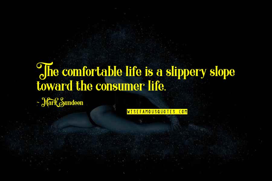 Consumerism Quotes By Mark Sundeen: The comfortable life is a slippery slope toward