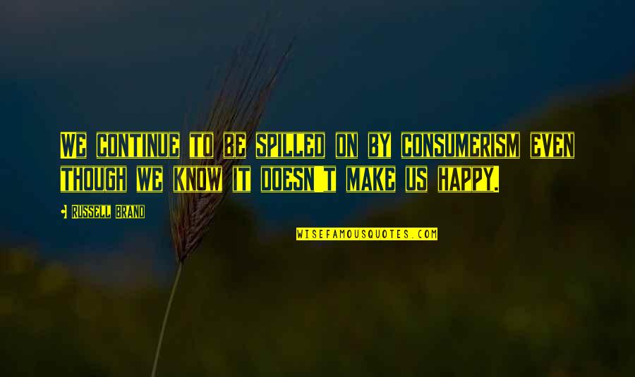 Consumerism Quotes By Russell Brand: We continue to be spilled on by consumerism