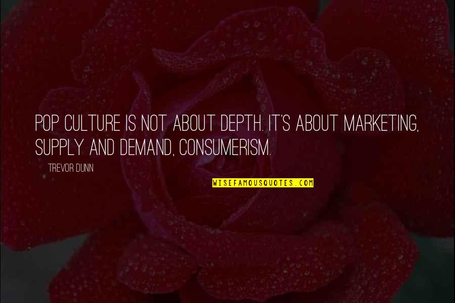 Consumerism Quotes By Trevor Dunn: Pop culture is not about depth. It's about