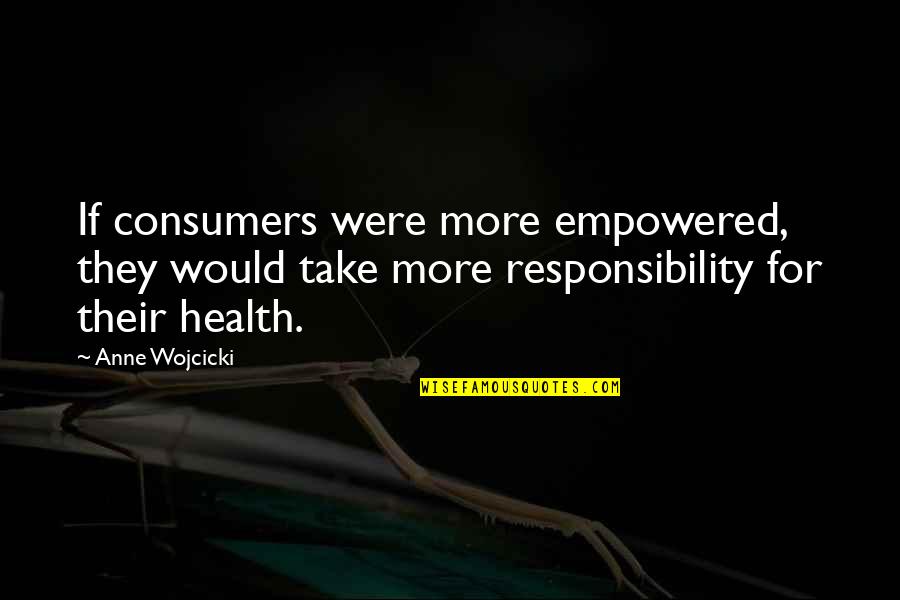 Consumers Quotes By Anne Wojcicki: If consumers were more empowered, they would take Consumers Quotes By Anne Wojcicki: If consumers were more empowered, they would take