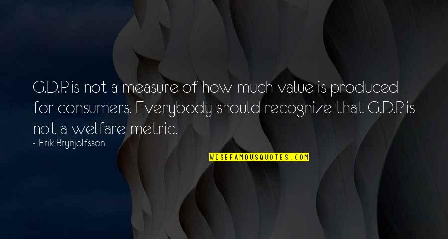 Consumers Quotes By Erik Brynjolfsson: G.D.P. is not a measure of how much Consumers Quotes By Erik Brynjolfsson: G.D.P. is not a measure of how much