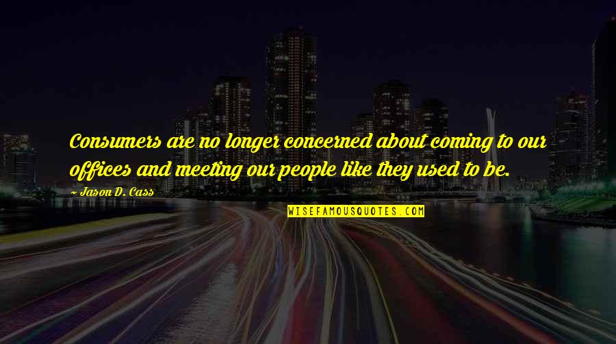 Consumers Quotes By Jason D. Cass: Consumers are no longer concerned about coming to Consumers Quotes By Jason D. Cass: Consumers are no longer concerned about coming to