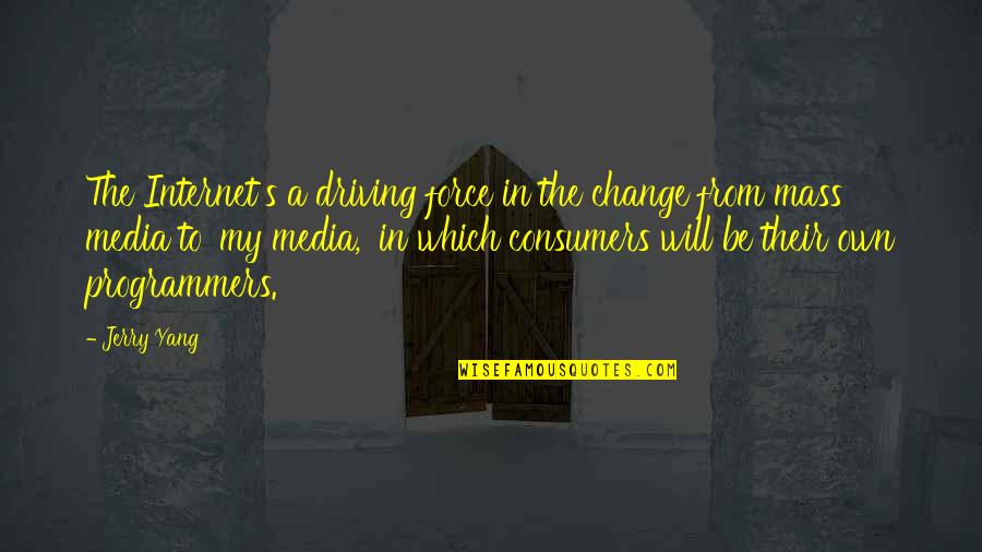 Consumers Quotes By Jerry Yang: The Internet's a driving force in the change Consumers Quotes By Jerry Yang: The Internet's a driving force in the change