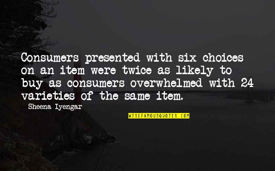 Consumers Quotes By Sheena Iyengar: Consumers presented with six choices on an item Consumers Quotes By Sheena Iyengar: Consumers presented with six choices on an item