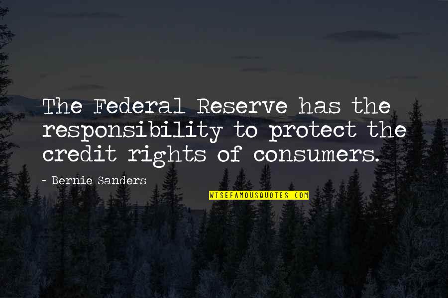 Consumers Rights Quotes By Bernie Sanders: The Federal Reserve has the responsibility to protect Consumers Rights Quotes By Bernie Sanders: The Federal Reserve has the responsibility to protect