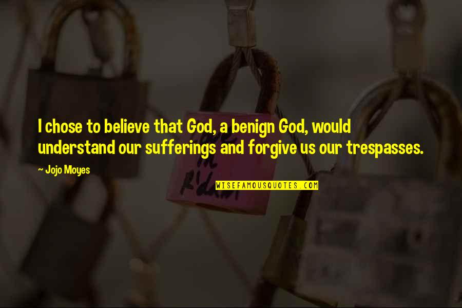 Consumers Rights Quotes By Jojo Moyes: I chose to believe that God, a benign Consumers Rights Quotes By Jojo Moyes: I chose to believe that God, a benign