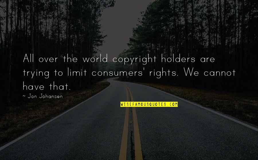 Consumers Rights Quotes By Jon Johansen: All over the world copyright holders are trying Consumers Rights Quotes By Jon Johansen: All over the world copyright holders are trying