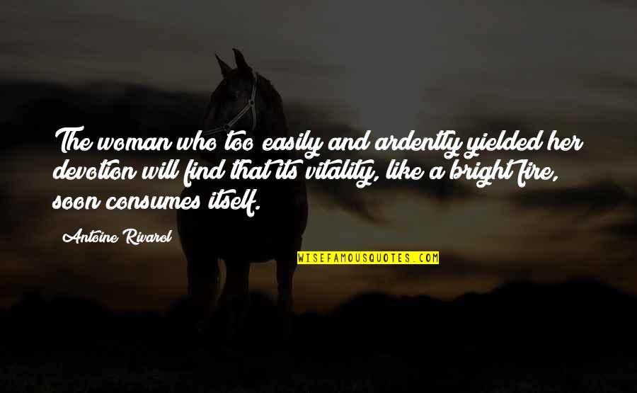 Consumes Quotes By Antoine Rivarol: The woman who too easily and ardently yielded Consumes Quotes By Antoine Rivarol: The woman who too easily and ardently yielded