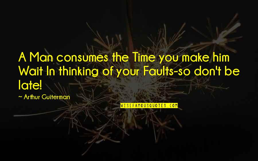 Consumes You Quotes By Arthur Guiterman: A Man consumes the Time you make him