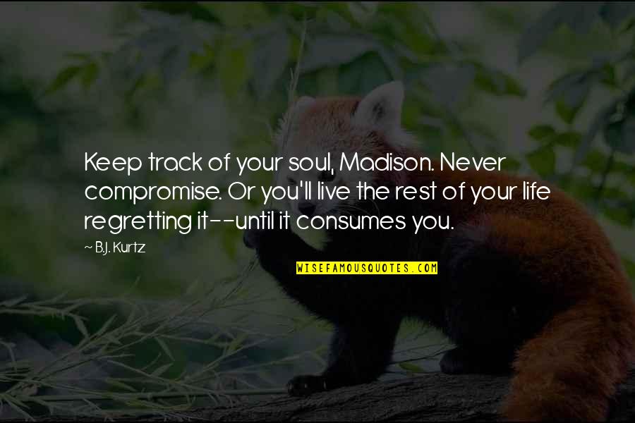 Consumes You Quotes By B.J. Kurtz: Keep track of your soul, Madison. Never compromise.