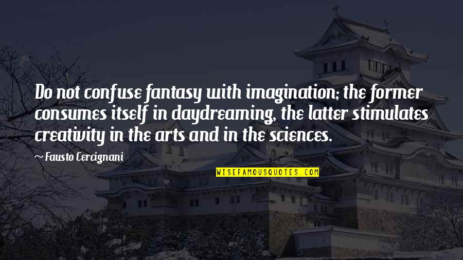 Consumes You Quotes By Fausto Cercignani: Do not confuse fantasy with imagination; the former