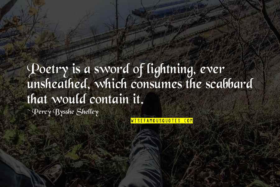 Consumes You Quotes By Percy Bysshe Shelley: Poetry is a sword of lightning, ever unsheathed,