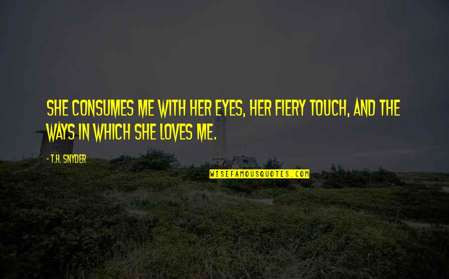 Consumes You Quotes By T.H. Snyder: She consumes me with her eyes, her fiery