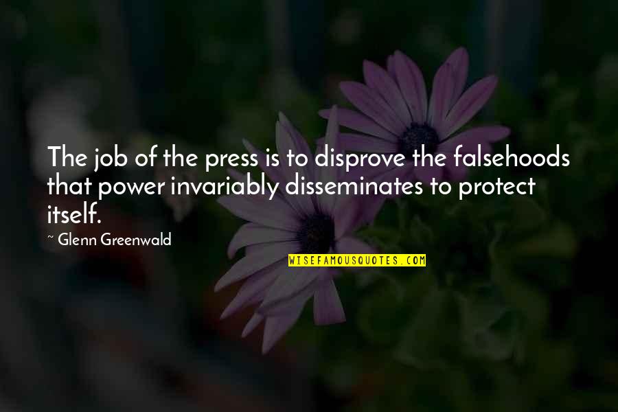 Consumeth Quotes By Glenn Greenwald: The job of the press is to disprove Consumeth Quotes By Glenn Greenwald: The job of the press is to disprove