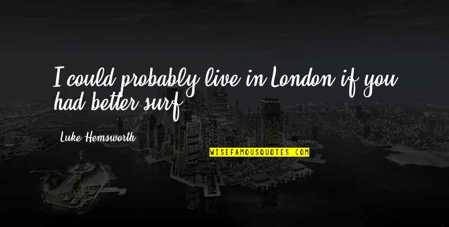 Consumidores Heterotrofos Quotes By Luke Hemsworth: I could probably live in London if you