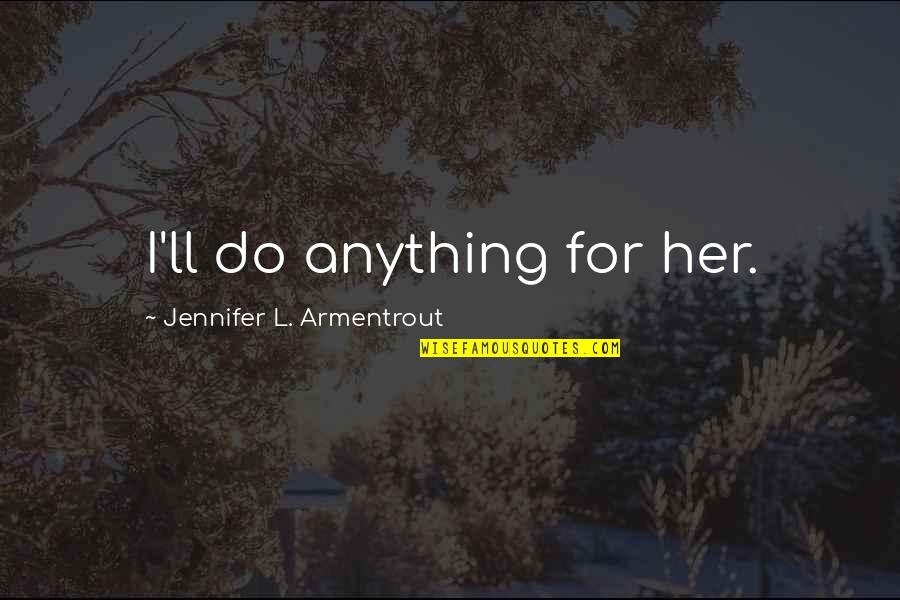 Consumidores Significado Quotes By Jennifer L. Armentrout: I'll do anything for her. Consumidores Significado Quotes By Jennifer L. Armentrout: I'll do anything for her.
