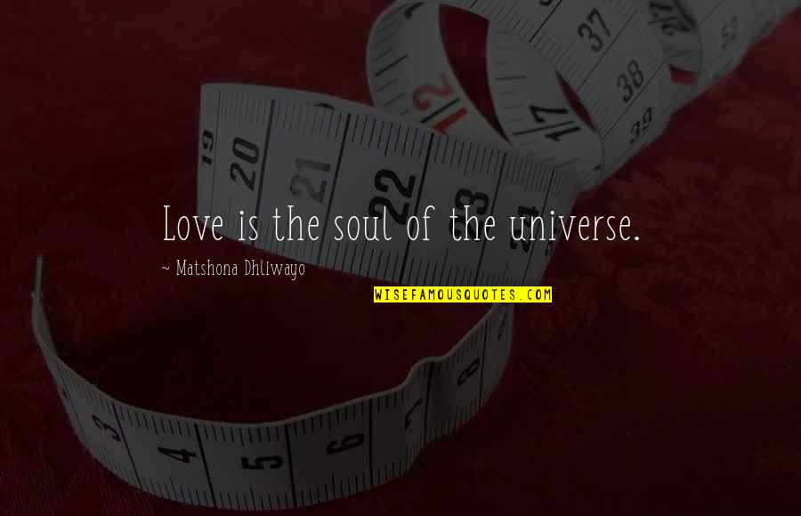 Consumidores Significado Quotes By Matshona Dhliwayo: Love is the soul of the universe. Consumidores Significado Quotes By Matshona Dhliwayo: Love is the soul of the universe.