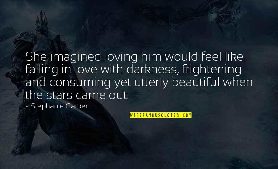 Consuming Darkness Quotes By Stephanie Garber: She imagined loving him would feel like falling